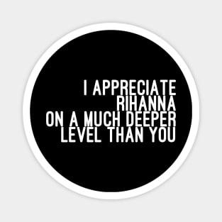 I Appreciate Rihanna on a Much Deeper Level Than You Magnet